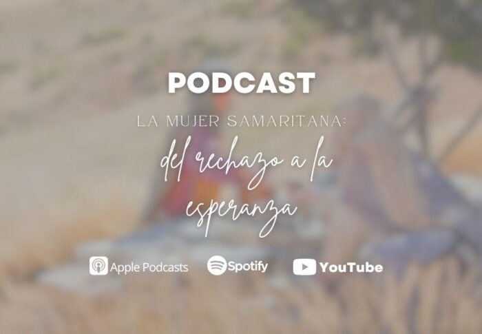 Podcast: La mujer samaritana, del rechazo a la esperanza