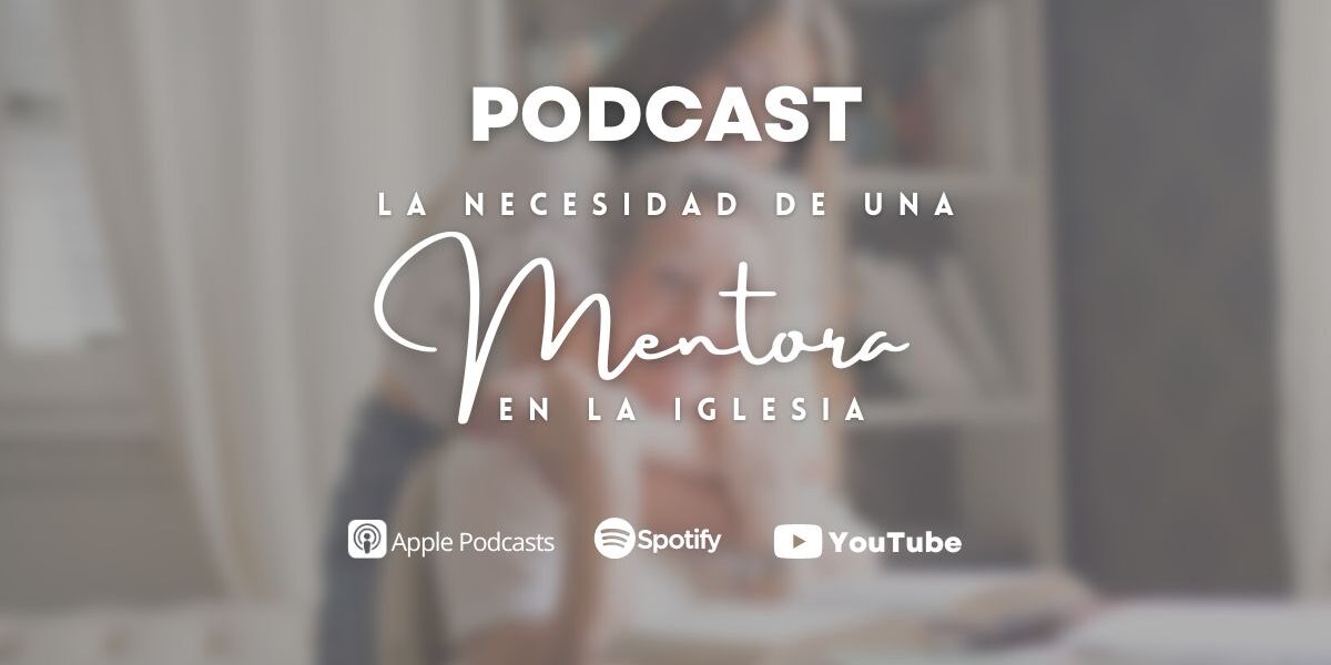 Podcast: La necesidad de una mentora en la iglesia