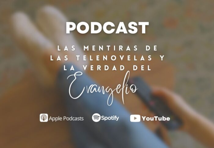 Podcast: Las mentiras de las telenovelas y la verdad del Evangelio