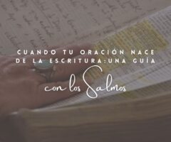 Cuando tu oración nace de la Escritura: una guía con los Salmos