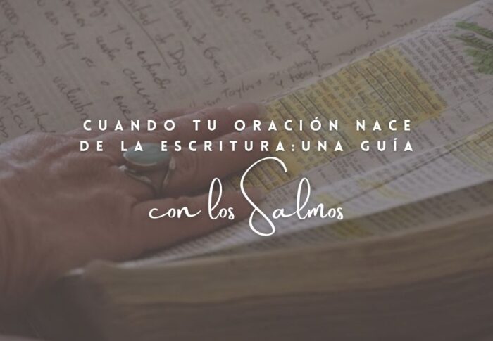 Cuando tu oración nace de la Escritura: una guía con los Salmos